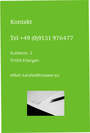 Kontakt  Tel +49 (0)9131 976477  Kuttlerstr. 2 91054 Erlangen  eMail: kanzlei@kluewer.eu