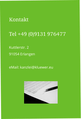 Kontakt  Tel +49 (0)9131 976477  Kuttlerstr. 2 91054 Erlangen  eMail: kanzlei@kluewer.eu