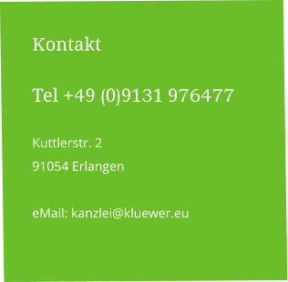 Kontakt  Tel +49 (0)9131 976477  Kuttlerstr. 2 91054 Erlangen  eMail: kanzlei@kluewer.eu